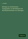 L. Pfeiffer: Beiträge zur medicinischen Topographie, zur Morbilitaets und Mortalitaetsstatistik von Thüringen, Buch