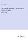 Oscar D. Skelton: The Canadian Dominion; A Chronicle of Our Northern Neighbor, Buch