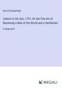 Earl Of Chesterfield: Letters to His Son, 1751; On the Fine Art of Becoming a Man of the World and a Gentleman, Buch