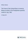 William Aikman: The Future of the Colored Race in America; Being an article in the Presbyterian quarterly review of July, 1862, Buch