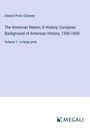 Edward Potts Cheyney: The American Nation; A History: European Background of American History, 1300-1600, Buch