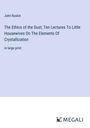 John Ruskin: The Ethics of the Dust; Ten Lectures To Little Housewives On The Elements Of Crystallization, Buch