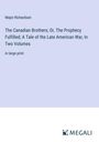 Major Richardson: The Canadian Brothers; Or, The Prophecy Fulfilled; A Tale of the Late American War, In Two Volumes, Buch
