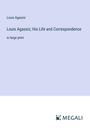 Louis Agassiz: Louis Agassiz; His Life and Correspondence, Buch