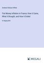 Andrew Dickson White: Fiat Money Inflation in France; How it Came, What it Brought, and How it Ended, Buch