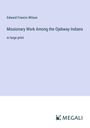 Edward Francis Wilson: Missionary Work Among the Ojebway Indians, Buch