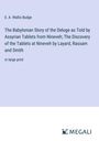 E. A. Wallis Budge: The Babylonian Story of the Deluge as Told by Assyrian Tablets from Nineveh; The Discovery of the Tablets at Nineveh by Layard, Rassam and Smith, Buch