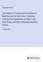 Alexander Morris: The Treaties of Canada with the Indians of Manitoba and the North-West Territories; Including the Negotiations on Which They Were Based, and Other Information Relating Thereto, Buch