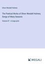 Oliver Wendell Holmes: The Poetical Works of Oliver Wendell Holmes; Songs of Many Seasons, Buch