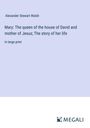 Alexander Stewart Walsh: Mary: The queen of the house of David and mother of Jesus; The story of her life, Buch