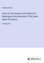 François Guizot: Essay On The Character And Influence Of Washington in the Revolution Of The United States Of America, Buch