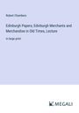 Robert Chambers: Edinburgh Papers; Edinburgh Merchants and Merchandise in Old Times, Lecture, Buch