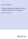 William Gordon Holmes: The Age of Justinian and Theodora; A History of the Sixth Century A.D; In Two Volumes, Buch