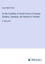 Isaac Baker Brown: On the Curability of Certain Forms of Insanity, Epilepsy, Catalepsy, and Hysteria in Females, Buch