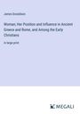 James Donaldson: Woman; Her Position and Influence in Ancient Greece and Rome, and Among the Early Christians, Buch