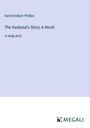 David Graham Phillips: The Husband's Story; A Novel, Buch