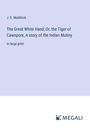 J. E. Muddock: The Great White Hand; Or, the Tiger of Cawnpore, A story of the Indian Mutiny, Buch