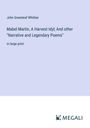 John Greenleaf Whittier: Mabel Martin, A Harvest Idyl; And other "Narrative and Legendary Poems", Buch