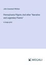 John Greenleaf Whittier: Pennsylvania Pilgrim; And other "Narrative and Legendary Poems", Buch
