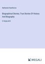 Nathaniel Hawthorne: Biographical Stories; True Stories Of History And Biography, Buch