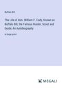 Buffalo Bill: The Life of Hon. William F. Cody, Known as Buffalo Bill, the Famous Hunter, Scout and Guide; An Autobiography, Buch