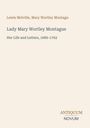 Text: "Lewis Melville, Mary Wortley Montagu. Lady Mary Wortley Montague. Her Life and Letters, 1689-1762." Unten rechts steht "Antiquum Novum." Der Hintergrund ist beige.