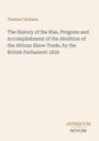 Titel: "The History of the Rise, Progress and Accomplishment... Parliament 1839" von Thomas Clarkson. Dezentes Design.
