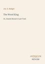 Titel: "The Wood King"; Untertitel: "Or, Daniel Boone's Last Trail". Autor: Jos. E. Badger. Unten rechts Logo: "ANTIQUM NOVUM".