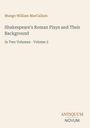 "Mungo William MacCallum. Shakespeare's Roman Plays and Their Background. In Two Volumes - Volume 2. Logo: ANTIQUUM NOVUM."