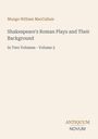 Titel: Shakespeare's Roman Plays and Their Background, Volume 2. Autor: Mungo William MacCallum. Unten rechts: ANTIQUUM NOVUM.