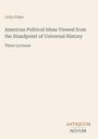 „John Fiske: American Political Ideas Viewed from the Standpoint of Universal History, Three Lectures“ steht auf beigem Hintergrund. Unten rechts: „ANTIQUM NOVUM“.