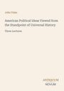 Text: "John Fiske, American Political Ideas Viewed from the Standpoint of Universal History, Three Lectures". Unten: "ANTIQUM NOVUM". Beigefarbener Hintergrund, schlichte Gestaltung.