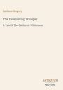 Jackson Gregory, "The Everlasting Whisper: A Tale Of The California Wilderness". Unten rechts: Schriftzug ANTIQUUM NOVUM.