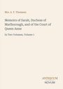 "Memoirs of Sarah, Duchess of Marlborough, and of the Court of Queen Anne, In Two Volumes, Volume 1. Autor: Mrs. A. T. Thomson."