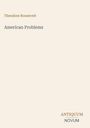 Der Text lautet: "Theodore Roosevelt, American Problems". Unten rechts steht "ANTIQUM NOVUM". Beigefarbener Hintergrund.