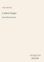 „Clara Morris, A Silent Singer, And Other Stories.“ Unten rechts: „ANTIQUM NOVUM“. Beigefarbener Hintergrund.