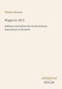 Text: "Thomas Brassey, Wages in 1873, Address read before the Social Science Association at Norwich". Unten: "ANTIQUM NOVUM".