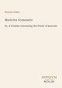Titel: Francis Fuller, Medicina Gymnastic. Untertitel: A Treatise concerning the Power of Exercise. Unten: ANTIQUUM NOVUM.