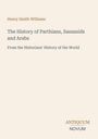 Titel: The History of Parthians, Sassanids and Arabs. Autor: Henry Smith Williams. Unten: ANTIQUUM NOVUM. Beigefarbener Hintergrund.