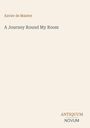 Titel: A Journey Round My Room. Autor: Xavier de Maistre. Logoschrift: ANTIQUUM NOVUM. Hintergrund in hellem Beige.