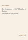 „Alice Zimmern. The Renaissance of Girls' Education in England. A Record of Fifty Years' Progress. Antiquum Novum.“