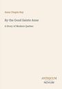 Titel: "By the Good Sainte Anne". Untertitel: "A Story of Modern Quebec". Autor: Anna Chapin Ray. Markenname: Antiquum Novum. Schlichter Hintergrund.