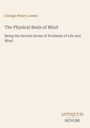 "George Henry Lewes: The Physical Basis of Mind. Being the Second Series of Problems of Life and Mind" auf beigem Hintergrund.