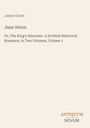 James Grant; Jane Seton. Or, The King's Advocate. A Scottish Historical Romance, in Two Volumes, Volume 1; Antiquum Novum.