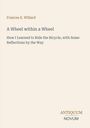 Titel: "A Wheel within a Wheel". Autor: Frances E. Willard. Verlag: ANTIQUUM NOVUM. Cremefarbener Hintergrund.