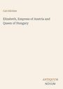 Carl Küchler, Elizabeth, Empress of Austria and Queen of Hungary. Unten rechts steht ANTIQUUM NOVUM. Beige Hintergrund.
