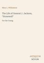 Titel: „The Life of General J. Jackson, 'Stonewall' For the Young“ von Mary L. Williamson. Unten rechts: „ANTIQUM NOVUM“.
