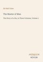 „The Master of Man“ von Sir Hall Caine, Untertitel: „The Story of a Sin, in Three Volumes, Volume 1“. Unten steht „ANTIQUM NOVUM“.