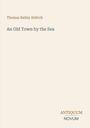 Thomas Bailey Aldrich: An Old Town by the Sea, Buch