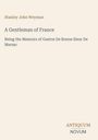 "Stanley John Weyman. A Gentleman of France. Being the Memoirs of Gaston De Bonne Sieur De Marsac. Antiquum Novum."